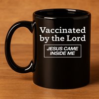 Vaccinated By The Lord Jesus Came Inside Me Faith 11oz C Handle Ceramic Mug