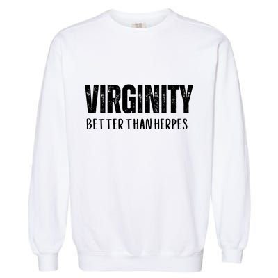Virginity Better Than Herpes Garment-Dyed Sweatshirt