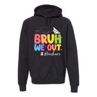 Vacation Bruh We Out Summer Teachers End Of School Year Teacher Gift Premium Hoodie