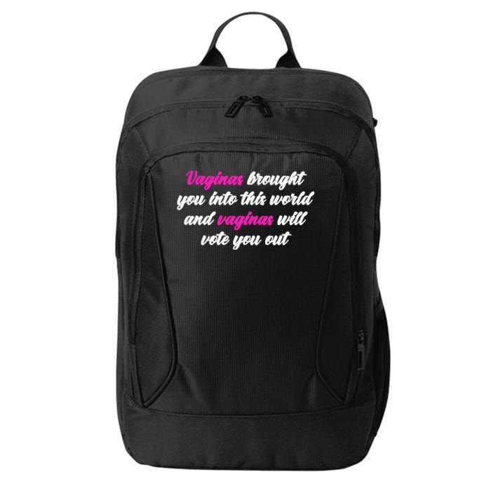 Vaginas Brought You Into This World And Vaginas Will Vote You Out City Backpack