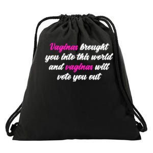 Vaginas Brought You Into This World And Vaginas Will Vote You Out Drawstring Bag