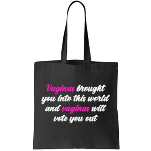 Vaginas Brought You Into This World And Vaginas Will Vote You Out Tote Bag