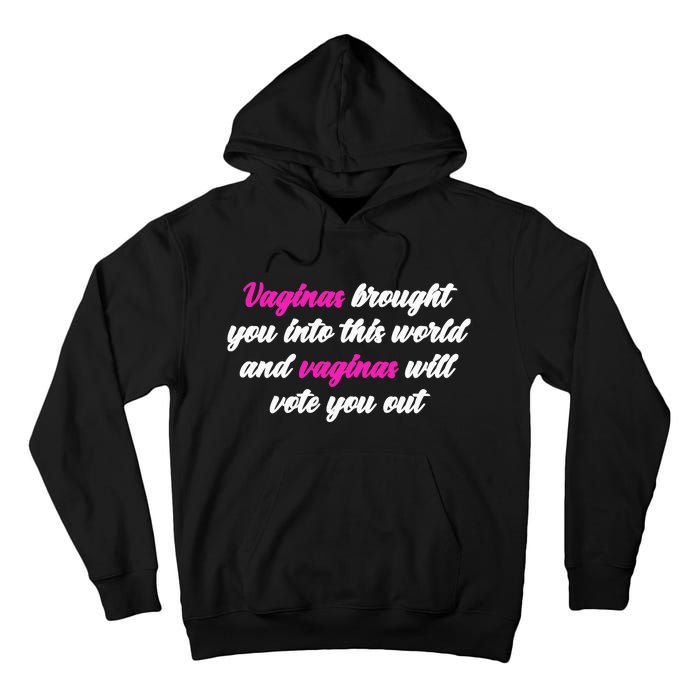 Vaginas Brought You Into This World And Vaginas Will Vote You Out Tall Hoodie