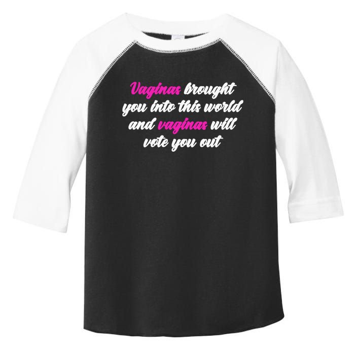 Vaginas Brought You Into This World And Vaginas Will Vote You Out Toddler Fine Jersey T-Shirt