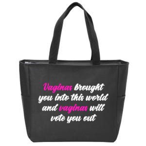 Vaginas Brought You Into This World And Vaginas Will Vote You Out Zip Tote Bag