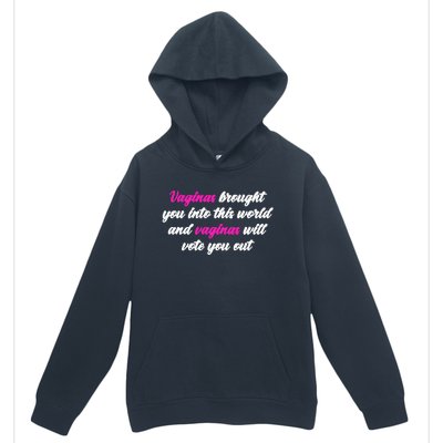 Vaginas Brought You Into This World And Vaginas Will Vote You Out Urban Pullover Hoodie