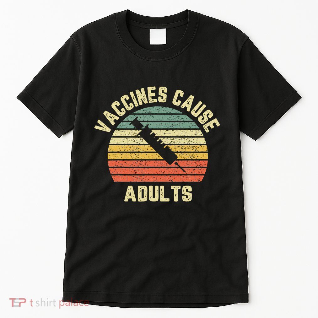 Vaccines Cause Adults Pro Vaccines Tall T-Shirt