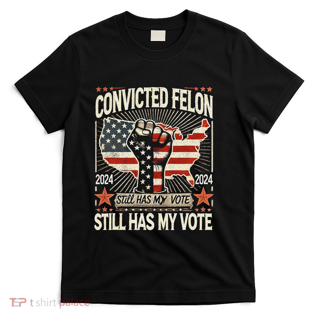 Voting Convicted Felon Still My Vote T-Shirt