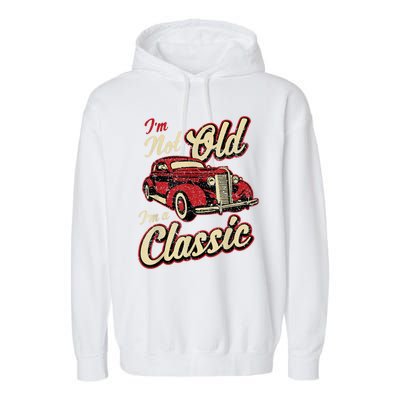 Vintage Car Fan I'm Not Old I'm a Classic Gift Garment-Dyed Fleece Hoodie