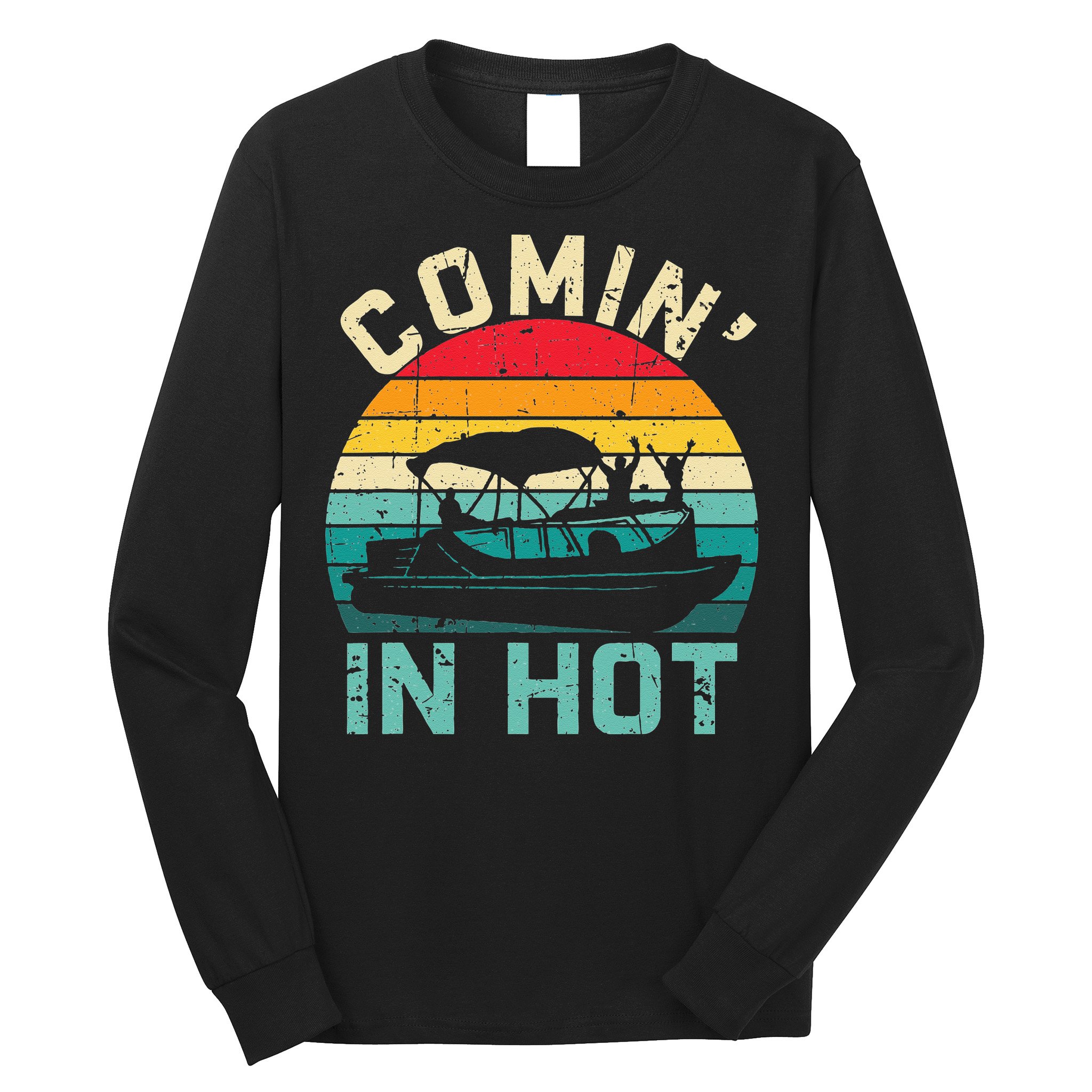Vintage Comin In Hot Pontoon Boat Boating Dad Fathers Day Long Sleeve Shirt