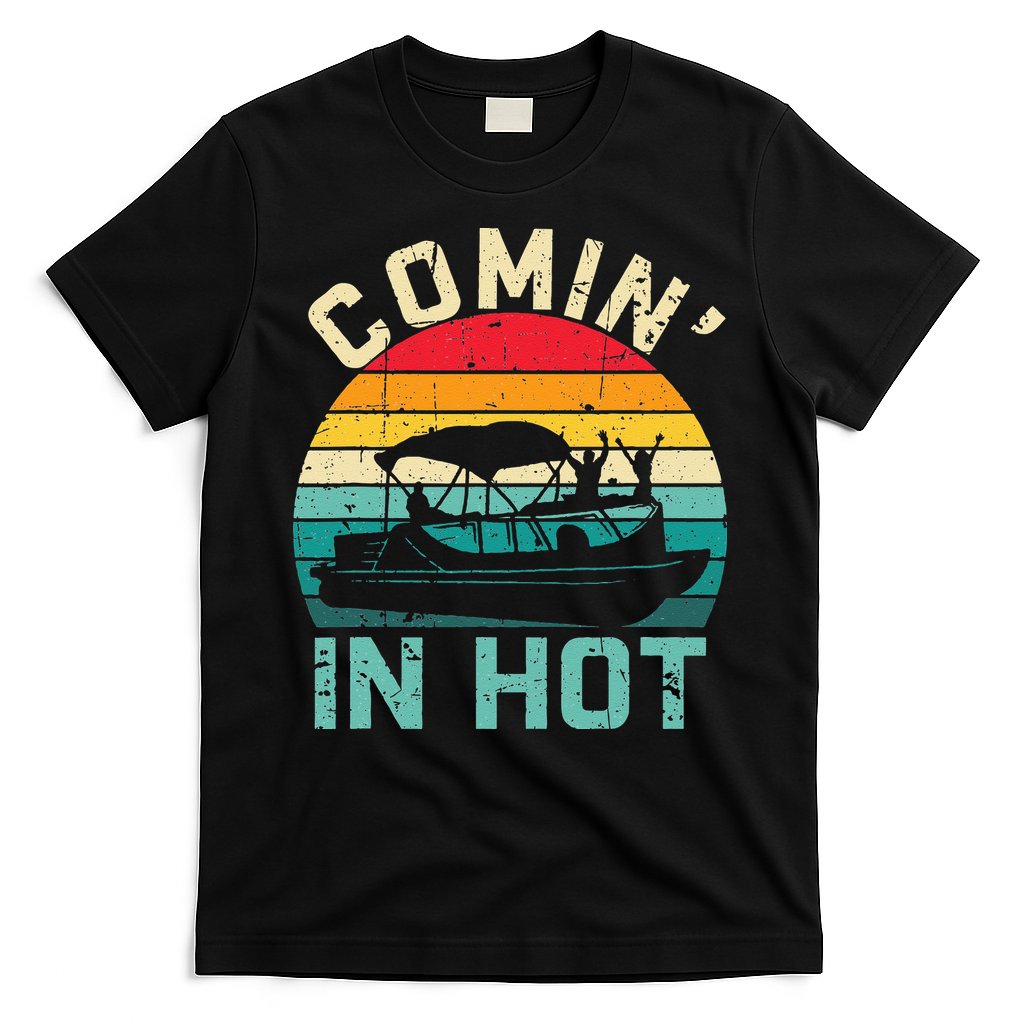 Vintage Comin In Hot Pontoon Boat Boating Dad Fathers Day T-Shirt