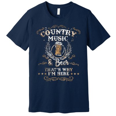 Vintage Country Music And Beer Thats Why Im Here Legends Premium T-Shirt