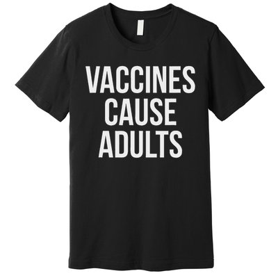 Vaccines Cause Premium T-Shirt