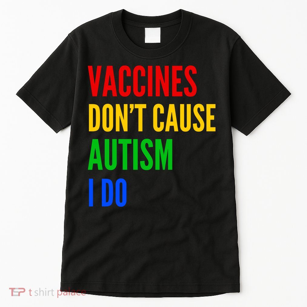 Vaccines Don’T Cause Autism I Do Tall T-Shirt