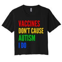 Vaccines Don’T Cause Autism I Do Women's Crop Top Tee