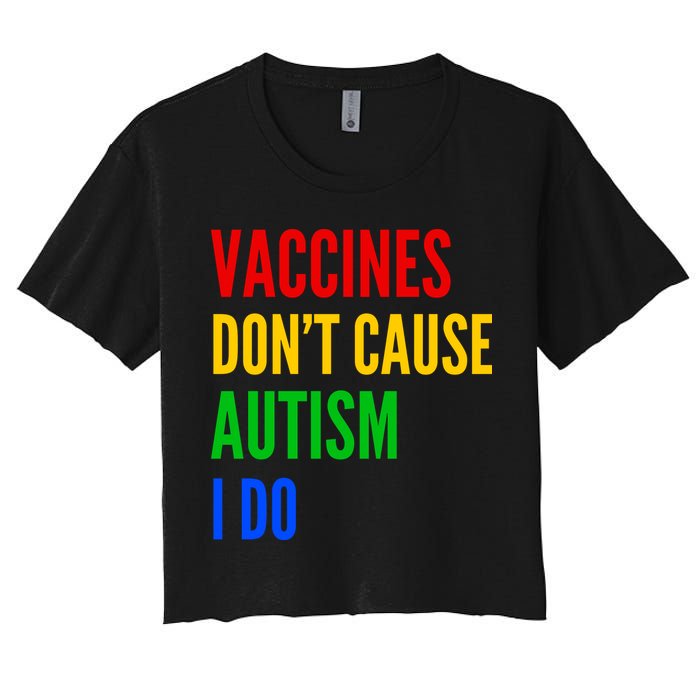 Vaccines Don’T Cause Autism I Do Women's Crop Top Tee