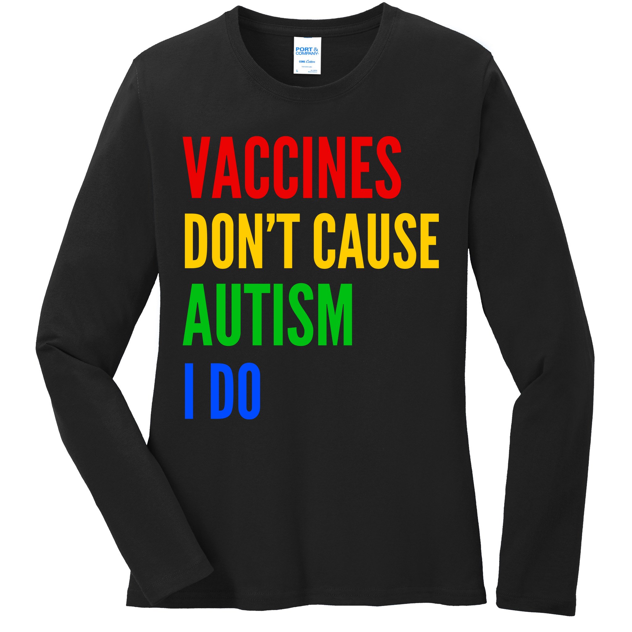 Vaccines Don’T Cause Autism I Do Ladies Long Sleeve Shirt