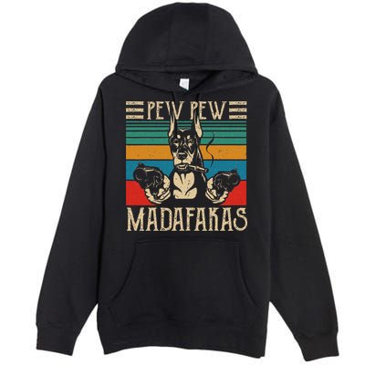 Vintage Doberman Dog Pew Pew Madafakas Crazy Dog Lovers Gift Premium Pullover Hoodie