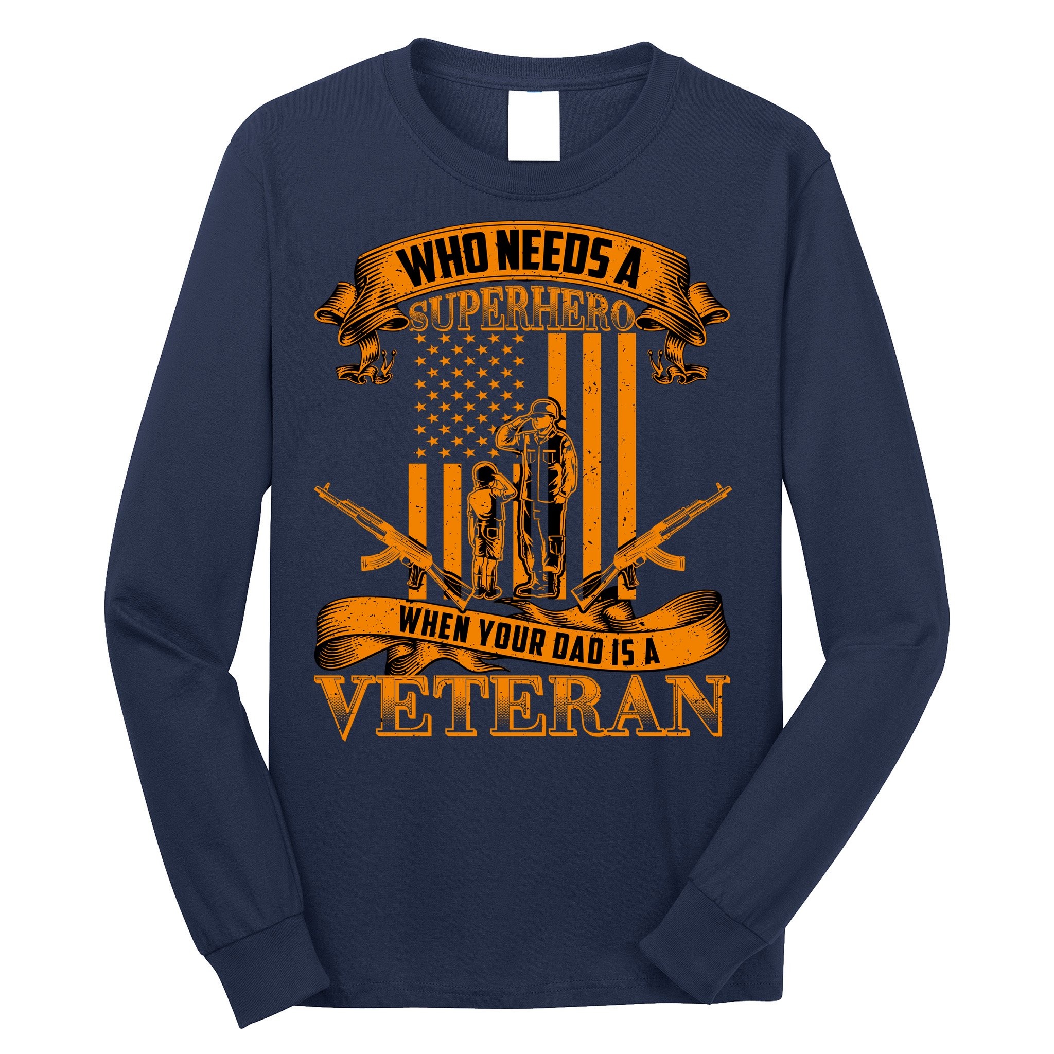 Veteran Dad Design Who Needs A Superhero Long Sleeve Shirt