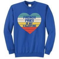 Valentines Day French Fries Is My Valentine For Him Funny Gift Tall Sweatshirt