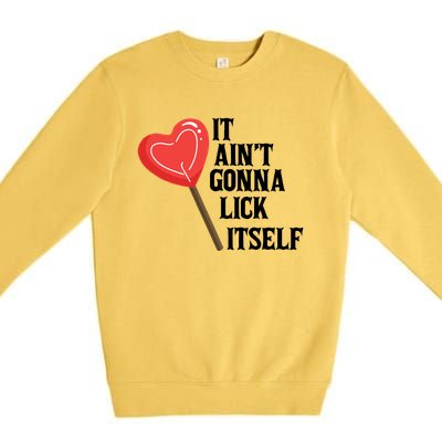 Valentine's Day Gift Cute Candy It Aint't Gonna Lick Itself Premium Crewneck Sweatshirt