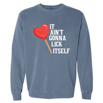 Valentine's Day Gift Cute Candy It Aint't Gonna Lick Itself Garment-Dyed Sweatshirt