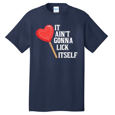 Valentine's Day Gift Cute Candy It Aint't Gonna Lick Itself Tall T-Shirt