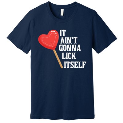 Valentine's Day Gift Cute Candy It Aint't Gonna Lick Itself Premium T-Shirt