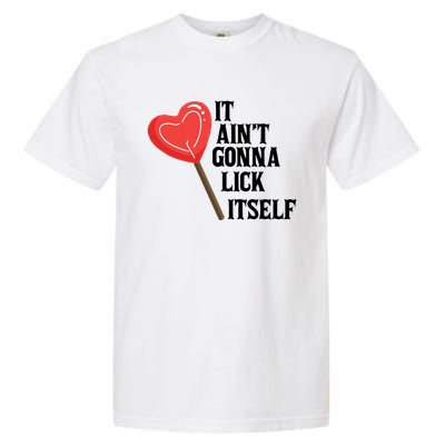 Valentine's Day Gift Cute Candy It Aint't Gonna Lick Itself Garment-Dyed Heavyweight T-Shirt