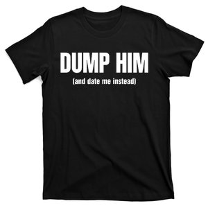 Vibe2k Dump Him And Date Me Instead T-Shirt