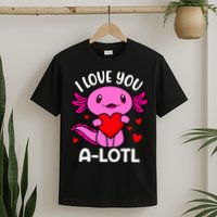 Valentines Day I Love You Alotl Axolotl T-Shirt
