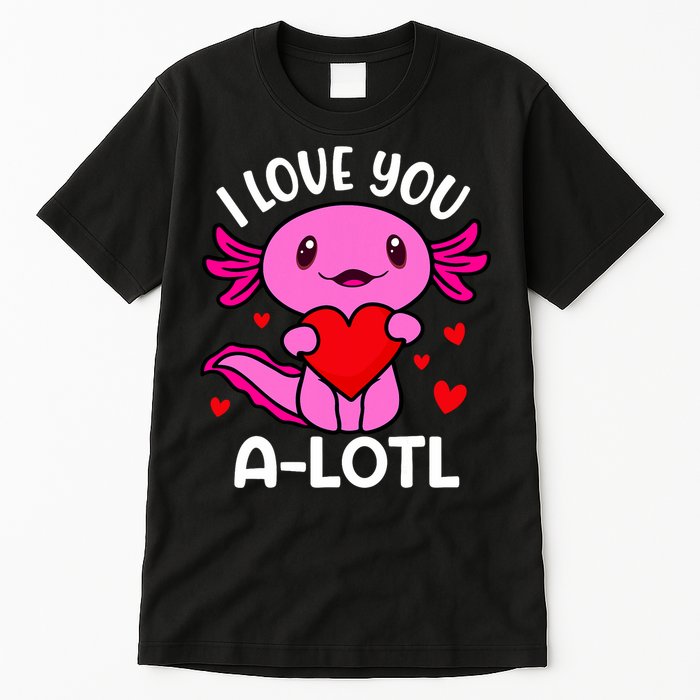 Valentines Day I Love You Alotl Axolotl Tall T-Shirt