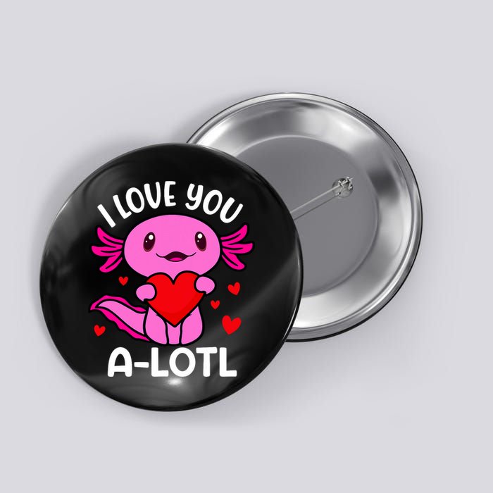 Valentines Day I Love You Alotl Axolotl Button