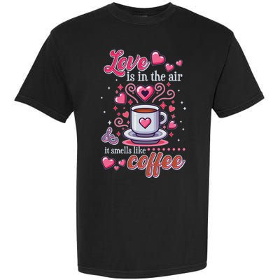 Valentines Day Love Is In The Air And It Smells Like Coffee Garment-Dyed Heavyweight T-Shirt