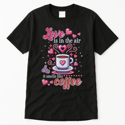Valentines Day Love Is In The Air And It Smells Like Coffee Tall T-Shirt