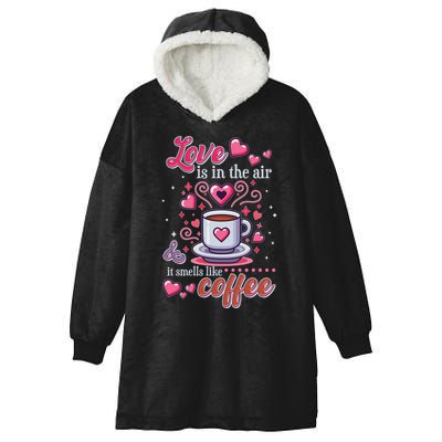 Valentines Day Love Is In The Air And It Smells Like Coffee Hooded Wearable Blanket