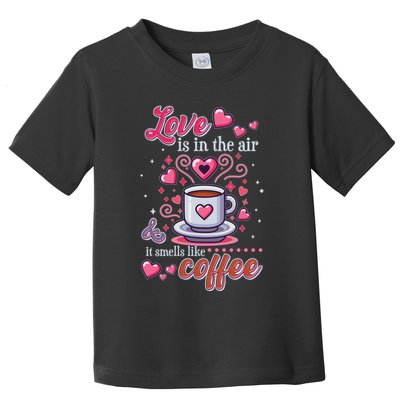 Valentines Day Love Is In The Air And It Smells Like Coffee Toddler T-Shirt