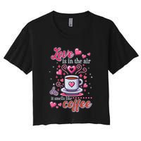 Valentines Day Love Is In The Air And It Smells Like Coffee Women's Crop Top Tee