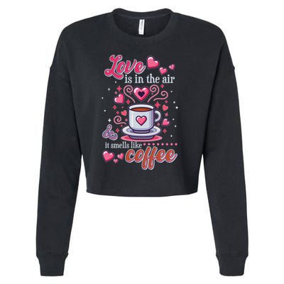 Valentines Day Love Is In The Air And It Smells Like Coffee Cropped Pullover Crew