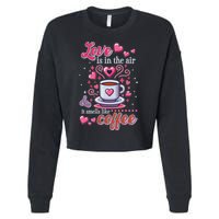 Valentines Day Love Is In The Air And It Smells Like Coffee Cropped Pullover Crew