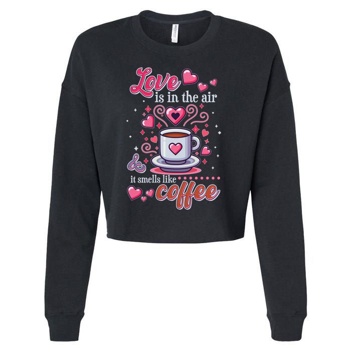 Valentines Day Love Is In The Air And It Smells Like Coffee Cropped Pullover Crew