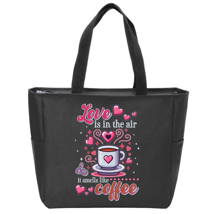 Valentines Day Love Is In The Air And It Smells Like Coffee Zip Tote Bag