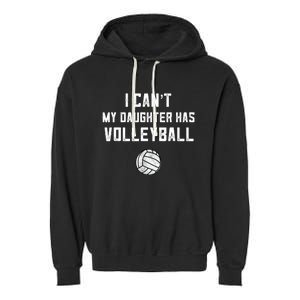 Volleyball Dad Men I Can't My Daughter Has Volleyball Mom TShirt Garment-Dyed Fleece Hoodie