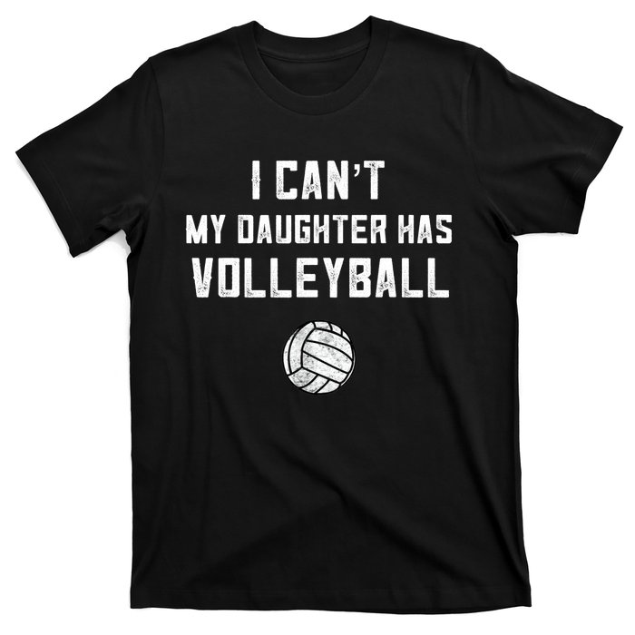 Volleyball Dad Men I Can't My Daughter Has Volleyball Mom TShirt T-Shirt