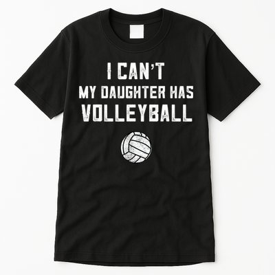 Volleyball Dad Men I Can't My Daughter Has Volleyball Mom TShirt Tall T-Shirt
