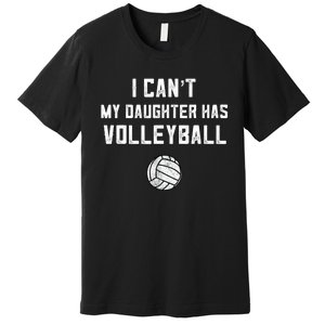 Volleyball Dad Men I Can't My Daughter Has Volleyball Mom TShirt Premium T-Shirt