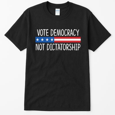 Vote Democracy Not Dictatorship Tall T-Shirt