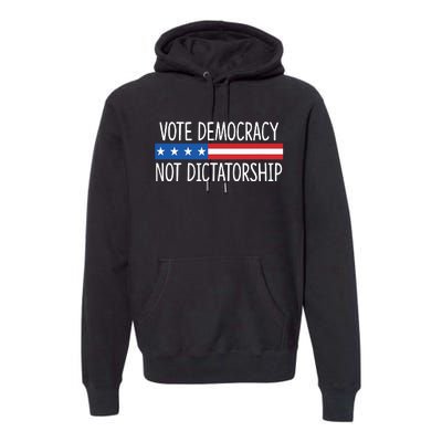 Vote Democracy Not Dictatorship Premium Hoodie