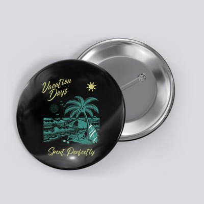 Vacation Days Spent Perfectly Beach T Button