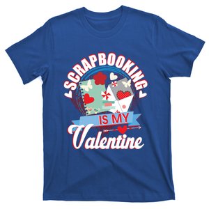 Valentines Day Scrapbooking Is My Valentine Crafting Gift Funny Gift T-Shirt